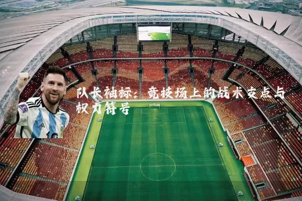 队长袖标：竞技场上的战术支点与权力符号