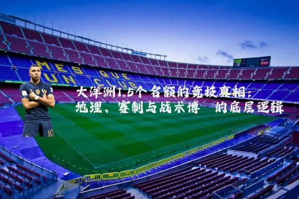 大洋洲1.5个名额的竞技真相:地理、赛制与战术博弈的底层逻辑