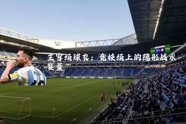 主客场球衣：竞技场上的隐形战术变量